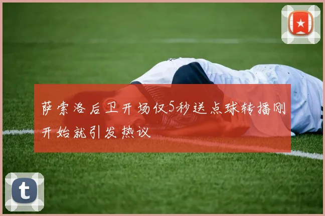 萨索洛后卫开场仅5秒送点球转播刚开始就引发热议
