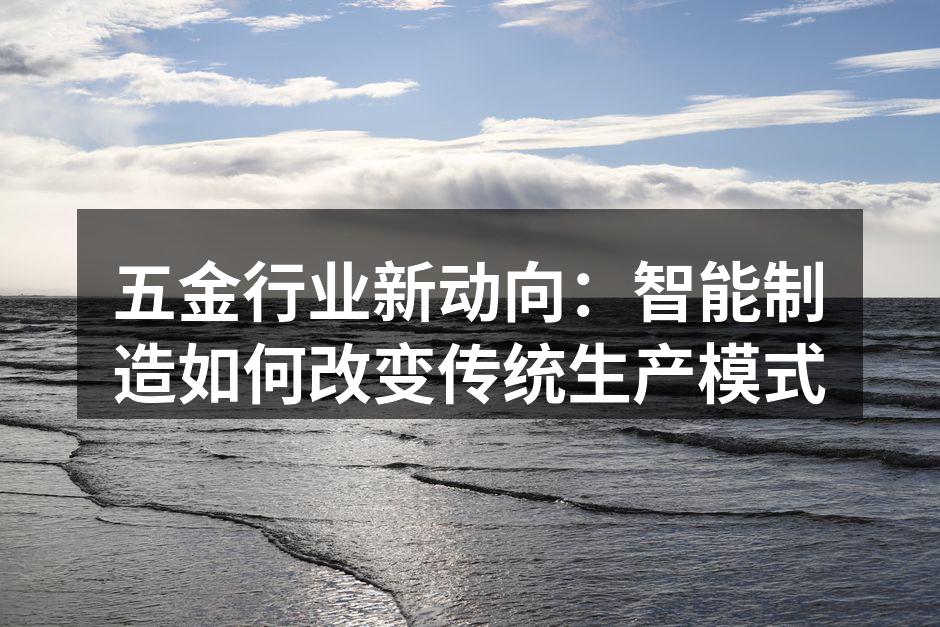 五金行业新动向：智能制造如何改变传统生产模式